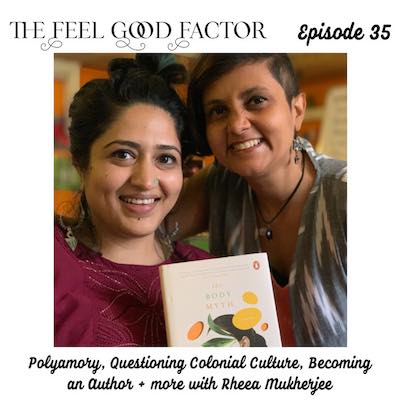 The Feel Good Factor episode 35. Rheea and Susmita portrait photography. They’re facing the camera, side hugging and holding up The Body Myth hardback book. Polyamory, Questioning Colonial Culture, Becoming an Author + more with Rheea Mukherjee.