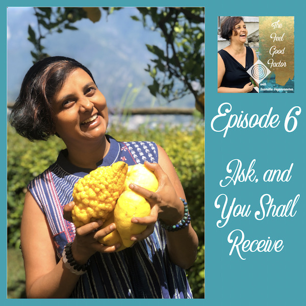 The Feel Good Factor Podcast with Susmitha Veganosaurus. Episode 6. Ask, and You Shall Receive – Honouring Your Deservingness. Susmitha in a garden. Facing the camera, slightly tilted to her right. Holding large lemons. Big smile.