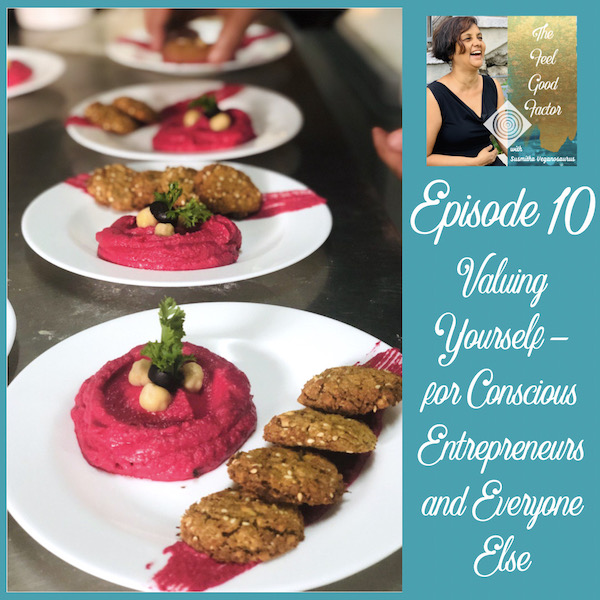 Plates of beetroot hummus and falafel lined up. The Feel Good Factor Podcast with Susmitha Veganosaurus. Episode 10. Valuing Yourself – for Conscious Entrepreneurs and Everyone Else. Value yourself.