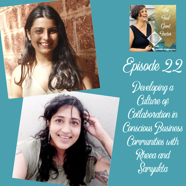 Samyukta Kartik and Rheea Mukherjee. Smiling headshots. The Feel Good Factor Podcast with Susmitha Veganosaurus. Episode 22. Developing a Culture of Collaboration in Conscious Business Communities.