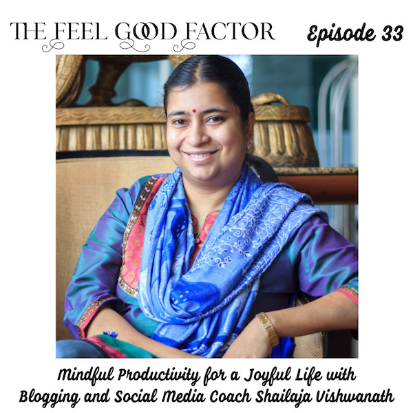 The Feel Good Factor. Episode 33. Indian lady sitting, facing the camera with a smile, in a blue kurta and dupatta and bindi. Mindful living for a joyful life with blogging and social media coach Shailaja Vishwanath.