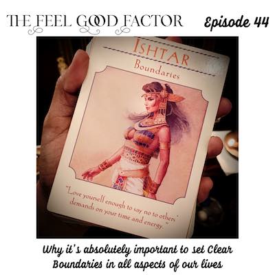 The Feel Good Factor, Episode 44. Goddess Ishtar Tarot Card with a message about Boundaries being held up close to the camera. Why it's absolutely important to set Clear Boundaries in all aspects of our lives
