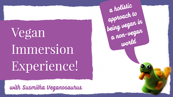 Vegan Immersion Experience with Susmitha Veganosaurus. Veganosaurus logo. Voice bubble: A holistic approach to being vegan in a non-vegan world.