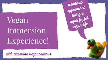 Vegan Immersion Experience with Susmitha Veganosaurus. Veganosaurus logo. Voice bubble: A holistic approach to living a super joyful vegan life.