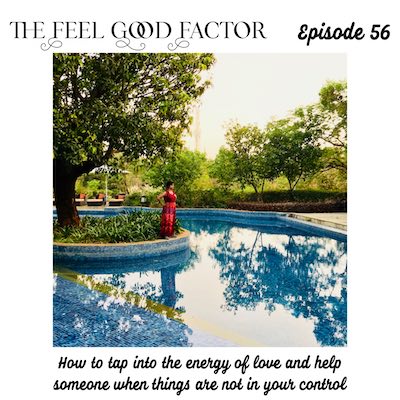 The Feel Good Factor, episode 56. Blue swimming pool, trees. In the distance to one side, lady in a red flowing dress standing and looking out towards the water. How to tap into the energy of love and help someone when things are not in your control. Power of positive visualisation.