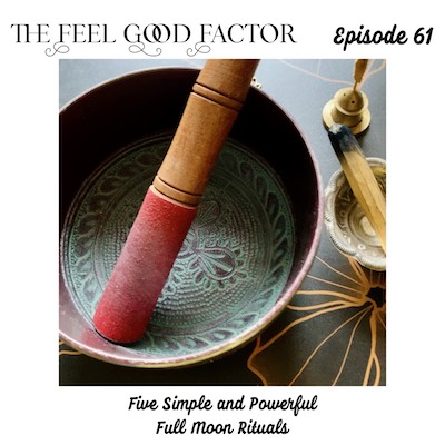 The Feel Good Factor, episode 61. Top view, close up on Buddhist Sing Bowl. Smudge stick on the side. Five Simple and Powerful Full Moon Rituals.