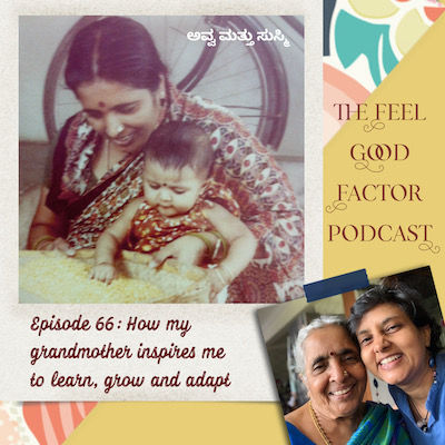 Two photographs. One of Indian lady holding a baby on her lap. She's smiling and looking down, the baby is looking down and reaching out to play with some grains in a traditional cane tray. Second photo is a selfie of an Indian lady with short hair and her grandma, smiling cheek to cheek at the camera. Text: The Feel Good Factor Podcast. Episode 66: How my grandmother inspires me to learn, grow and adapt