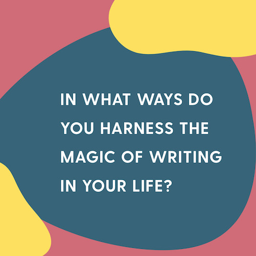 "In what ways do you harness the magic of writing in your life?"