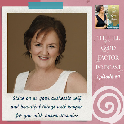 Headshot of beautiful lady in her late fifties with short hair. Wearing a white, sleeveless dress. Smiling, looking happy, youthful, and vibrant. Right text: The Feel Good Factor Podcast, episode 69. Bottom text: Shine on as your authentic self and beautiful things will happen for you with Karen Warwick