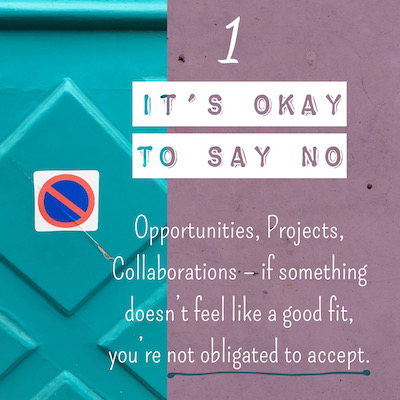 1  lT’S OKAY TO SAY NO Opportunities, Projects, Collaborations - if something doesn't feel like a good fit, you’re not obligated to accept.