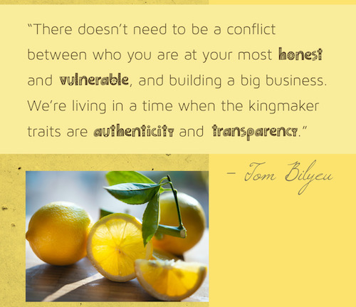 Yellow background with a photo of lemons and light coming through lemon slices. Text: "There doesn't need to be a conflict between who you are at your most honest and vulnerable, and building a big business. We're living in a time when the kingmaker traits are authenticity and transparency." – Tom Bilyeu