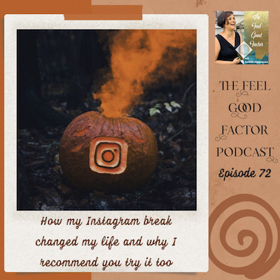 Photo: Dark lighting, halloween pumpkin with the instagram logo carved on it. Orange tinted smoke coming out of the top. Text: The Feel Good Factor Podcast, episode 72. How my Instagram break changed my life and why I recommend you try it too.