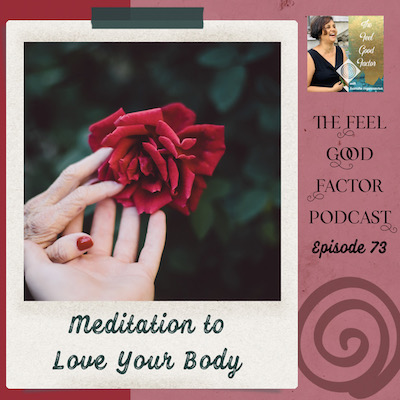 Photo: Palms reaching out, fingers gently caressing a deep red rose. Text: The Feel Good Factor Podcast, episode 73. Meditation to Love Your Body
