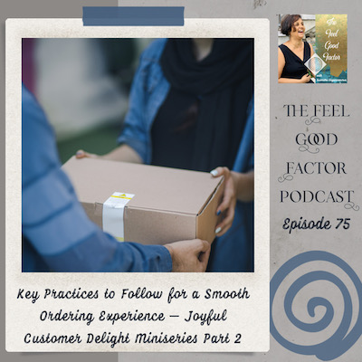 Photo: Close up of brown parcel box being handed over from one pair of hands to another. Text: The Feel Good Factor Podcast, episode 75. Key practices to follow for a smooth ordering experience – Joyful Customer Delight Miniseries Part 2
