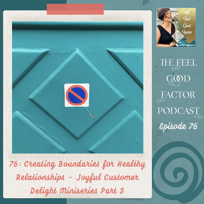 Photo: Close up of a turquoise wooden door with a no entry symbol on it. Text: The Feel Good Factor Podcast, episode 76. Creating Boundaries for Healthy Relationships – Joyful Customer Delight Miniseries Part 3