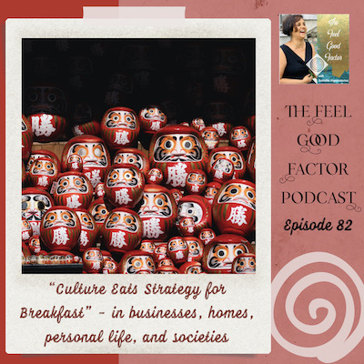 Photo: A pile of red, round, wooden Asian dolls with determined faces painted on them. Text: The Feel Good Factor Podcast, episode 82. "Culture Eats Strategy for Breakfast" – in businesses, homes, personal life, and societies