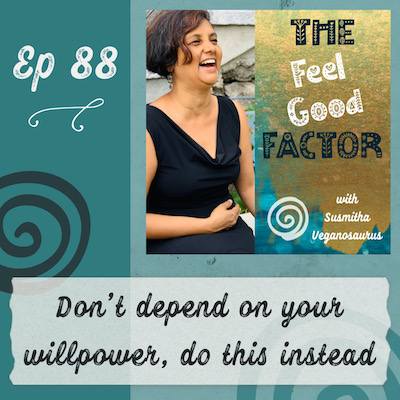 Podcast Cover Art. Susmitha in a black dress, laughing with joy. Text: The Feel Good Factor with Susmitha Veganosaurus. Episode 88. Don't depend on your willpower, do this instead